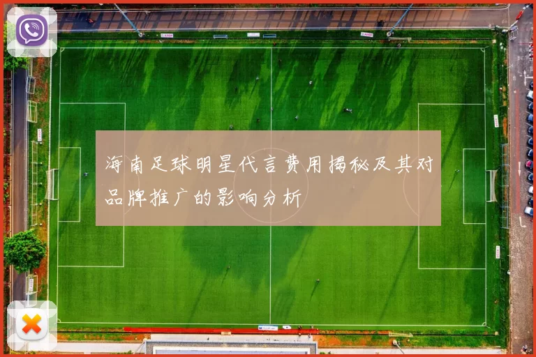 海南足球明星代言费用揭秘及其对品牌推广的影响分析